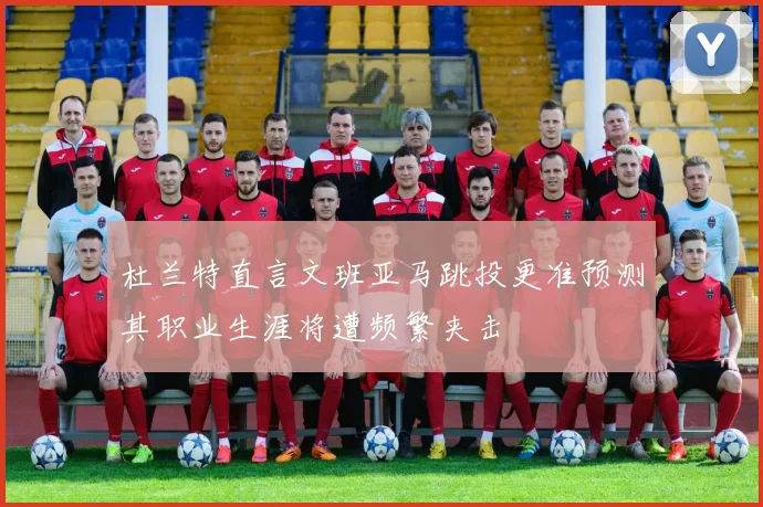 杜兰特直言文班亚马跳投更准预测其职业生涯将遭频繁夹击