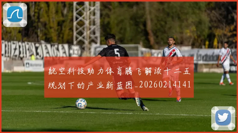 航空科技助力体育腾飞解读十二五规划下的产业新蓝图_20260214141540