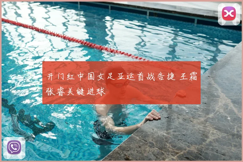 开门红中国女足亚运首战告捷 王霜张睿关键进球